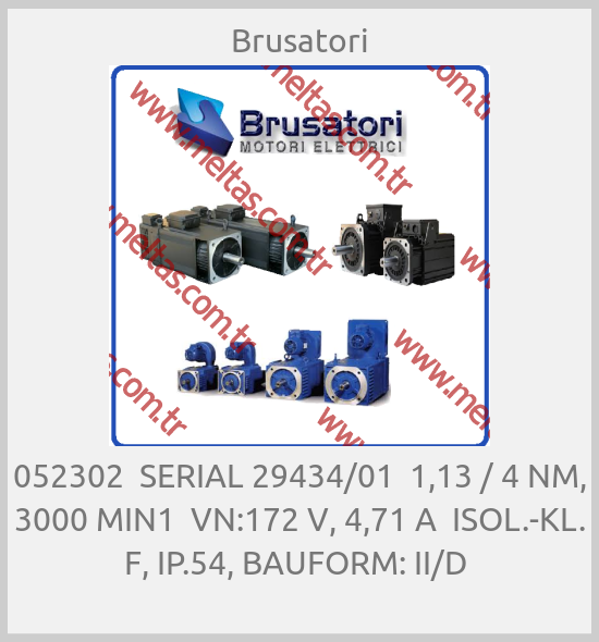Brusatori-052302  SERIAL 29434/01  1,13 / 4 NM, 3000 MIN1  VN:172 V, 4,71 A  ISOL.-KL. F, IP.54, BAUFORM: II/D 