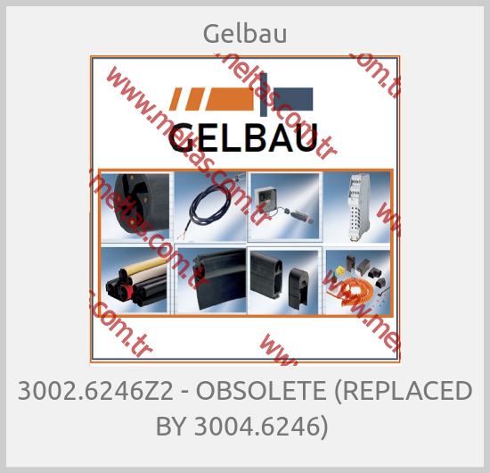 Gelbau - 3002.6246Z2 - OBSOLETE (REPLACED BY 3004.6246) 