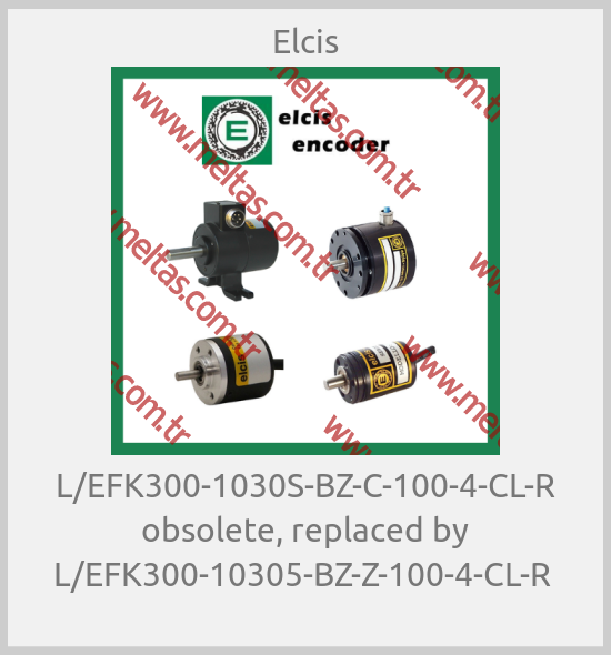Elcis - L/EFK300-1030S-BZ-C-100-4-CL-R obsolete, replaced by L/EFK300-10305-BZ-Z-100-4-CL-R 