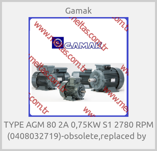 Gamak-TYPE AGM 80 2A 0,75KW S1 2780 RPM (0408032719)-obsolete,replaced by  