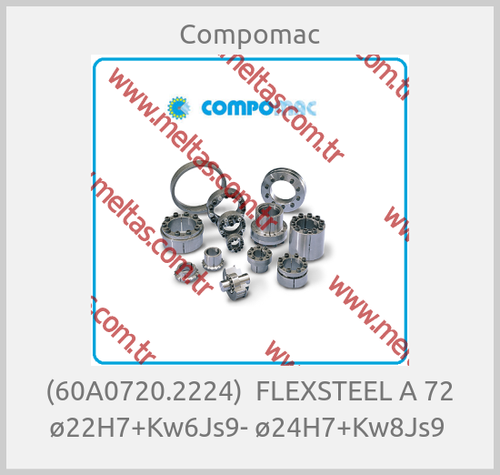 Compomac - (60A0720.2224)  FLEXSTEEL A 72 ø22H7+Kw6Js9- ø24H7+Kw8Js9 
