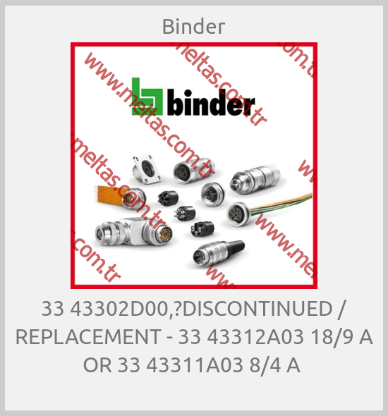Binder-33 43302D00,?DISCONTINUED / REPLACEMENT - 33 43312A03 18/9 A OR 33 43311A03 8/4 A 