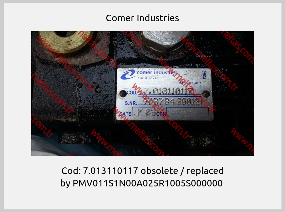 Comer Industries-Cod: 7.013110117 obsolete / replaced by PMV011S1N00A025R1005S000000 