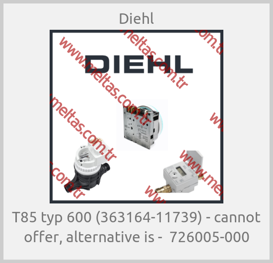 Diehl-T85 typ 600 (363164-11739) - cannot offer, alternative is -  726005-000