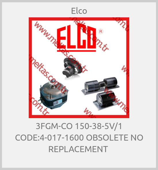 Elco-3FGM-CO 150-38-5V/1 CODE:4-017-1600 OBSOLETE NO REPLACEMENT 