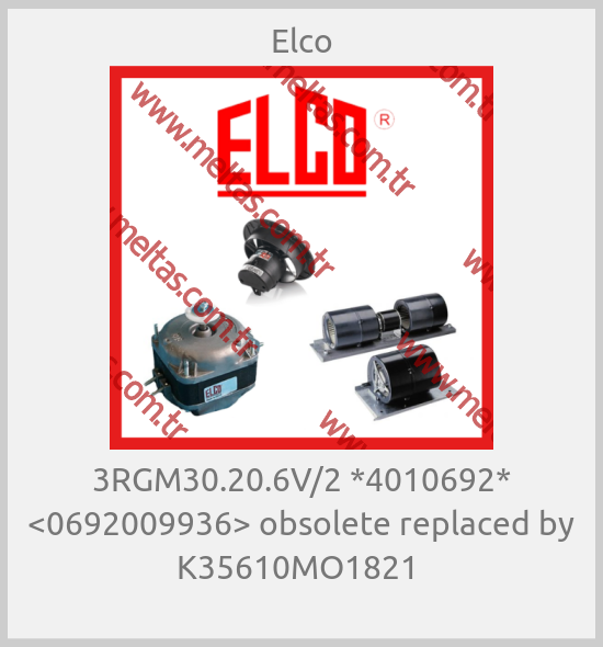 Elco - 3RGM30.20.6V/2 *4010692* <0692009936> obsolete replaced by K35610MO1821 
