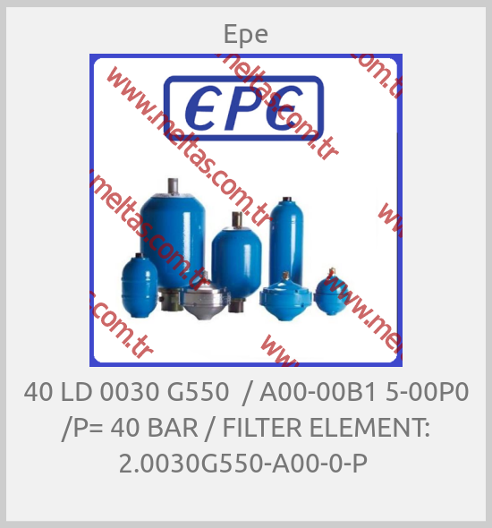 Epe - 40 LD 0030 G550  / A00-00B1 5-00P0 /P= 40 BAR / FILTER ELEMENT: 2.0030G550-A00-0-P 