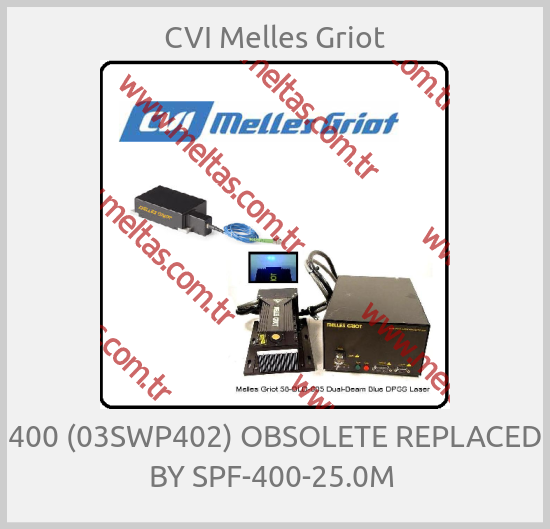 CVI Melles Griot-400 (03SWP402) OBSOLETE REPLACED BY SPF-400-25.0M 