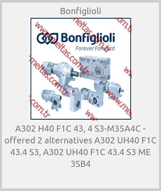 Bonfiglioli - А302 H40 F1C 43, 4 S3-M35A4C - offered 2 alternatives A302 UH40 F1C 43.4 S3, A302 UH40 F1C 43.4 S3 ME 3SB4