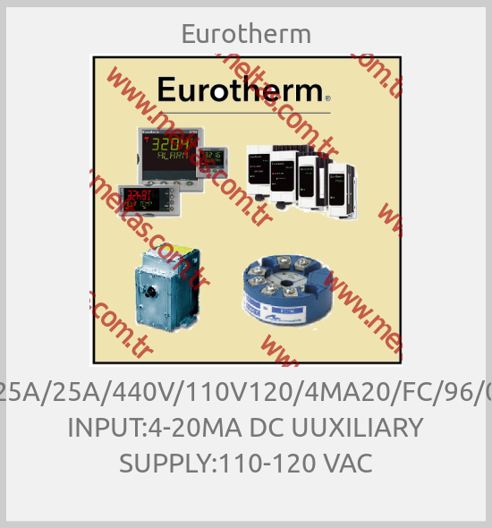 Eurotherm - 425A/25A/440V/110V120/4MA20/FC/96/00 INPUT:4-20MA DC UUXILIARY SUPPLY:110-120 VAC