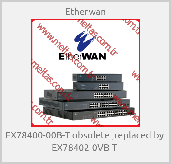 Etherwan - EX78400-00B-T obsolete ,replaced by  EX78402-0VB-T 