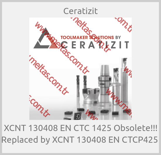 Ceratizit - XCNT 130408 EN CTC 1425 Obsolete!!! Replaced by XCNT 130408 EN CTCP425 