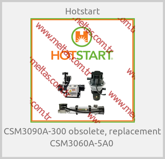 Hotstart - CSM3090A-300 obsolete, replacement CSM3060A-5A0 