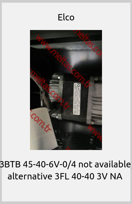 Elco - 3BTB 45-40-6V-0/4 not available, alternative 3FL 40-40 3V NA 