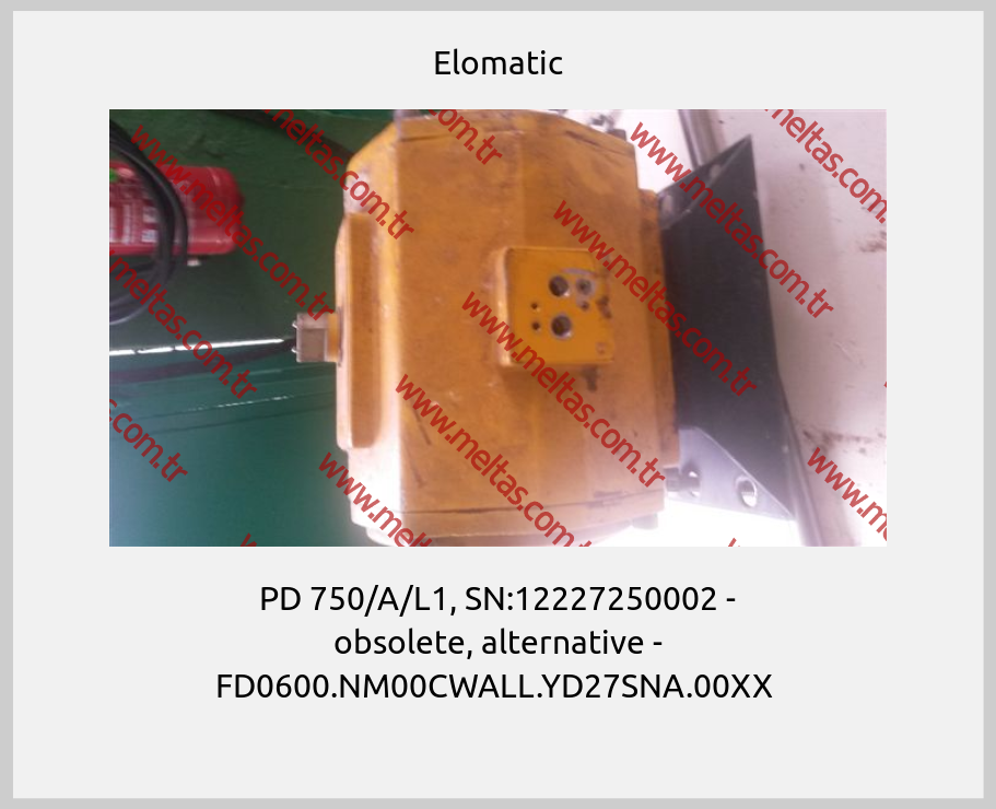 Elomatic - PD 750/A/L1, SN:12227250002 - obsolete, alternative - FD0600.NM00CWALL.YD27SNA.00XX 