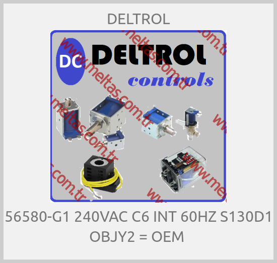 DELTROL-56580-G1 240VAC C6 INT 60HZ S130D1 OBJY2 = OEM 