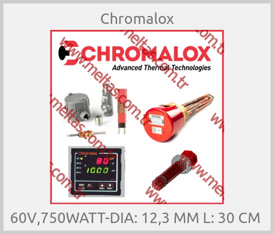 Chromalox-60V,750WATT-DIA: 12,3 MM L: 30 CM 