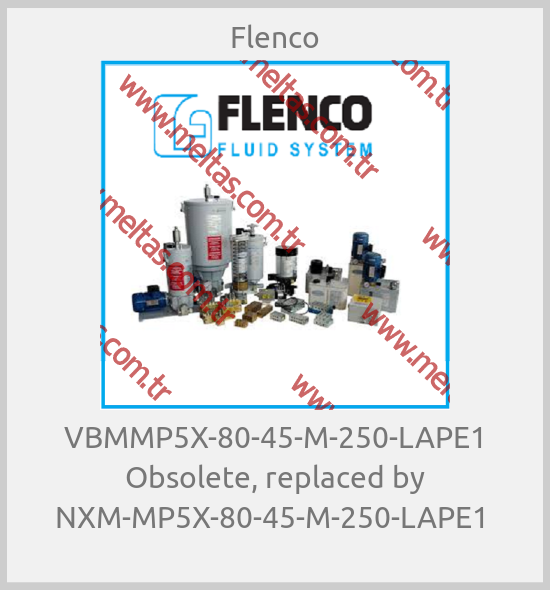 Flenco - VBMMP5X-80-45-M-250-LAPE1 Obsolete, replaced by NXM-MP5X-80-45-M-250-LAPE1 