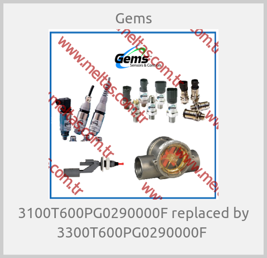 Gems - 3100T600PG0290000F replaced by 3300T600PG0290000F 