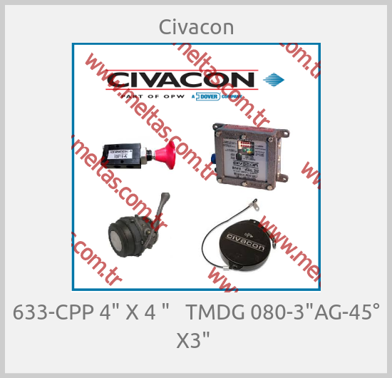 Civacon - 633-CPP 4" X 4 "   TMDG 080-3"AG-45° X3" 