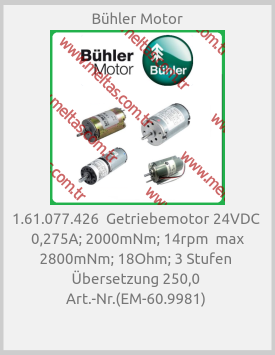 Bühler Motor - 1.61.077.426  Getriebemotor 24VDC  0,275A; 2000mNm; 14rpm  max 2800mNm; 18Ohm; 3 Stufen  Übersetzung 250,0  Art.-Nr.(EM-60.9981) 