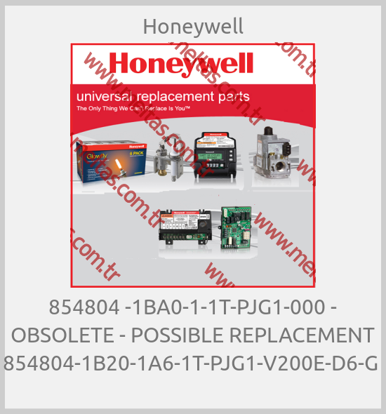 Honeywell-854804 -1BA0-1-1T-PJG1-000 - OBSOLETE - POSSIBLE REPLACEMENT 854804-1B20-1A6-1T-PJG1-V200E-D6-G 