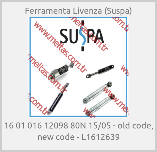 Ferramenta Livenza (Suspa)-16 01 016 12098 80N 15/05 - old code, new code - L1612639