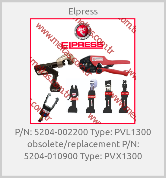 Elpress - P/N: 5204-002200 Type: PVL1300 obsolete/replacement P/N: 5204-010900 Type: PVX1300