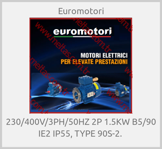 Euromotori-230/400V/3PH/50HZ 2P 1.5KW B5/90 IE2 IP55, TYPE 90S-2. 