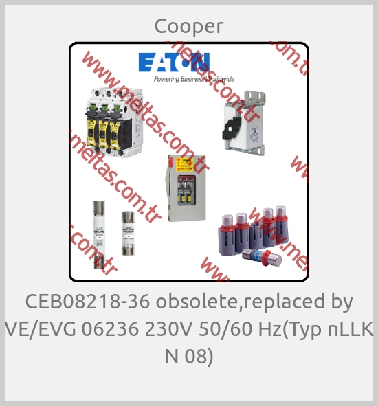 Cooper - CEB08218-36 obsolete,replaced by VE/EVG 06236 230V 50/60 Hz(Typ nLLK N 08)