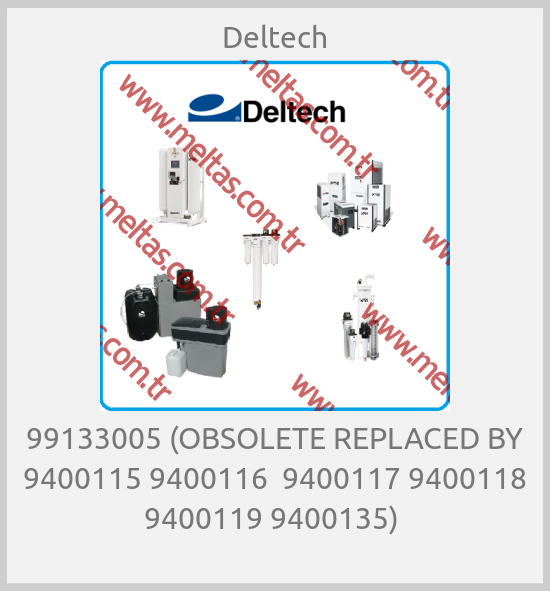 Deltech - 99133005 (OBSOLETE REPLACED BY 9400115 9400116  9400117 9400118 9400119 9400135) 