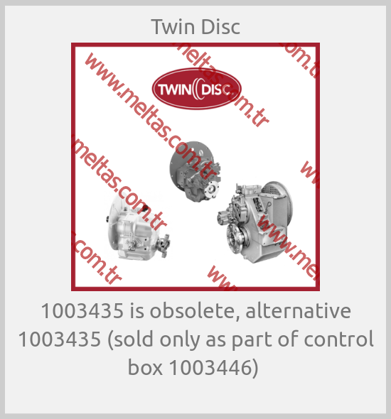 Twin Disc - 1003435 is obsolete, alternative 1003435 (sold only as part of control box 1003446) 