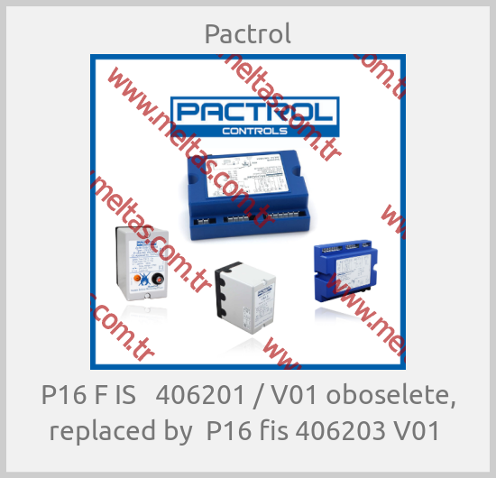 Pactrol -  P16 F IS   406201 / V01 oboselete, replaced by  P16 fis 406203 V01 