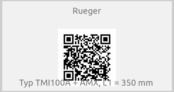 Rueger - Typ TMI100A + AMX, L1 = 350 mm 