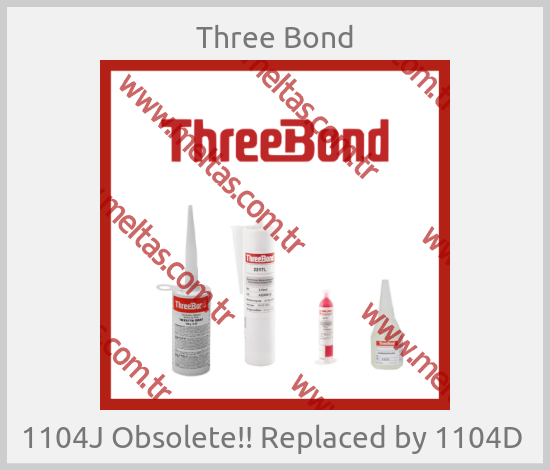 Three Bond - 1104J Obsolete!! Replaced by 1104D 