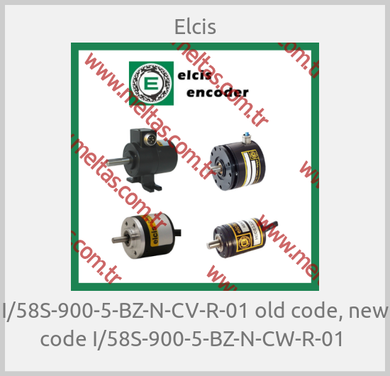 Elcis- I/58S-900-5-BZ-N-CV-R-01 old code, new code I/58S-900-5-BZ-N-CW-R-01 