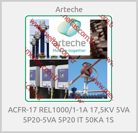 Arteche-ACFR-17 REL1000/1-1A 17,5KV 5VA 5P20-5VA 5P20 IT 50KA 1S 