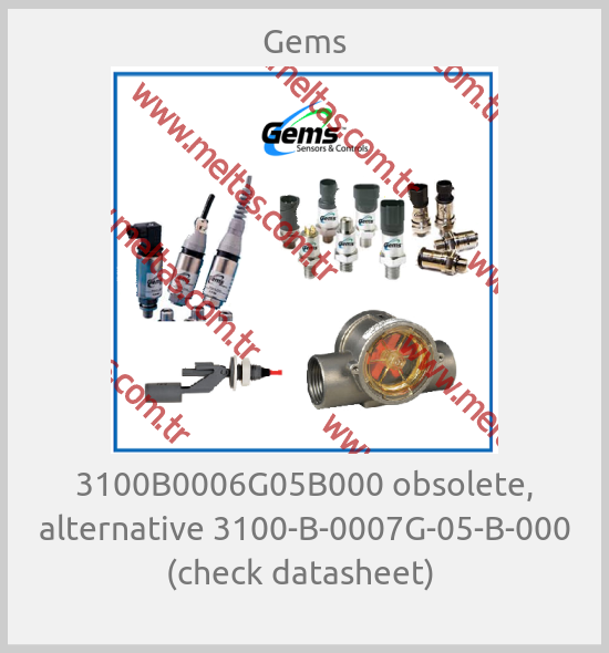 Gems - 3100B0006G05B000 obsolete, alternative 3100-B-0007G-05-B-000 (check datasheet) 