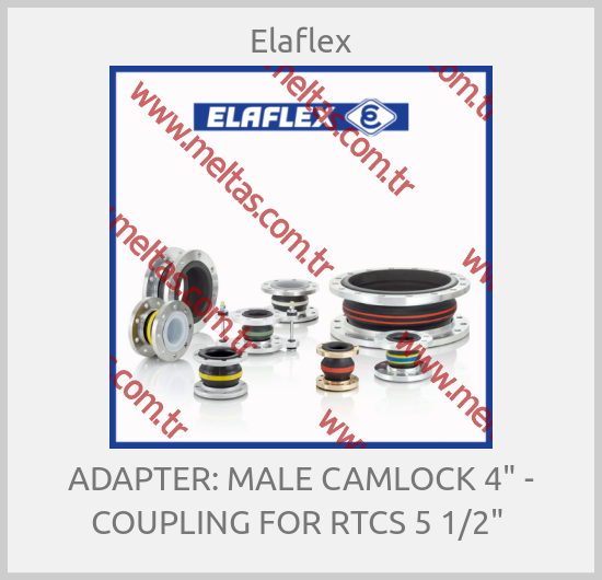 Elaflex-ADAPTER: MALE CAMLOCK 4" - COUPLING FOR RTCS 5 1/2" 