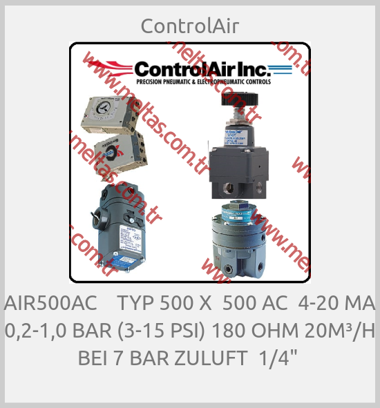 ControlAir-AIR500AC    TYP 500 X  500 AC  4-20 MA 0,2-1,0 BAR (3-15 PSI) 180 OHM 20M³/H BEI 7 BAR ZULUFT  1/4" 