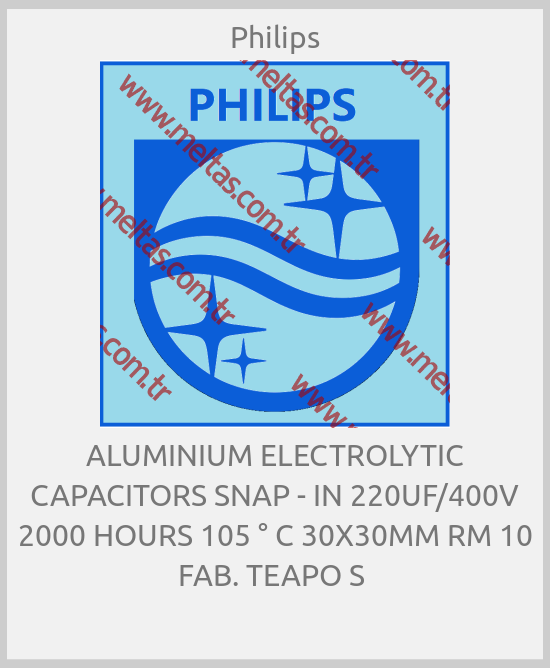 Philips - ALUMINIUM ELECTROLYTIC CAPACITORS SNAP - IN 220UF/400V 2000 HOURS 105 ° C 30X30MM RM 10 FAB. TEAPO S 