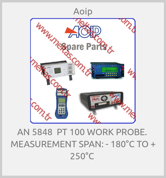 Aoip-AN 5848  PT 100 WORK PROBE.  MEASUREMENT SPAN: - 180°C TO + 250°C 