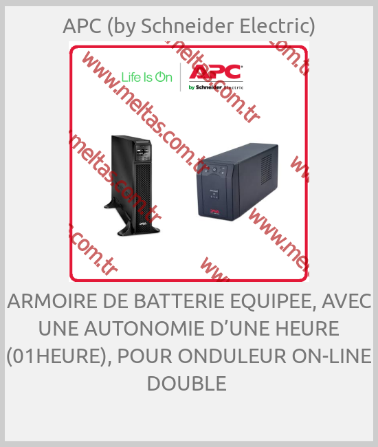 APC (by Schneider Electric) - ARMOIRE DE BATTERIE EQUIPEE, AVEC UNE AUTONOMIE D’UNE HEURE (01HEURE), POUR ONDULEUR ON-LINE DOUBLE 
