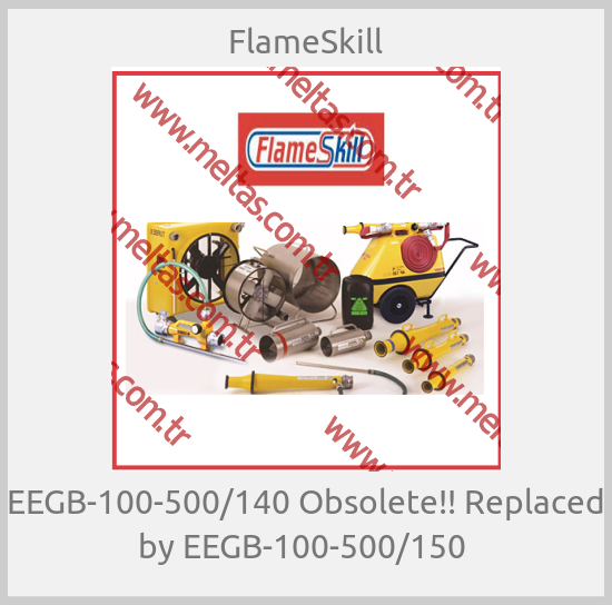 FlameSkill - EEGB-100-500/140 Obsolete!! Replaced by EEGB-100-500/150 