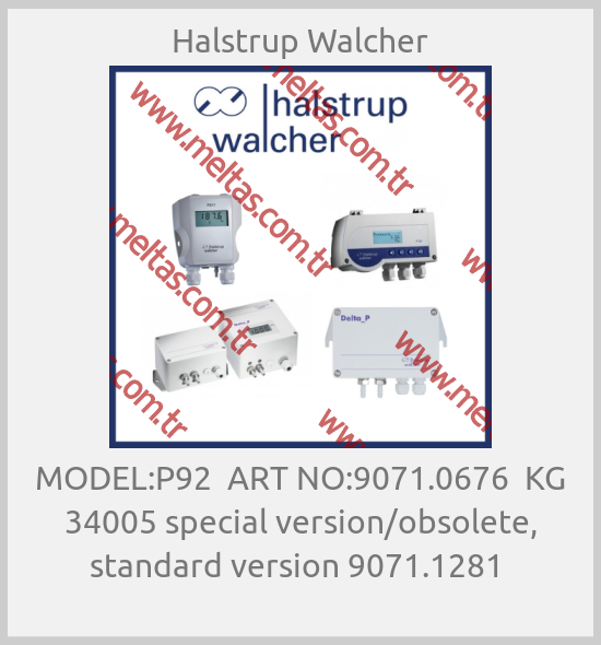Halstrup Walcher - MODEL:P92  ART NO:9071.0676  KG 34005 special version/obsolete, standard version 9071.1281 