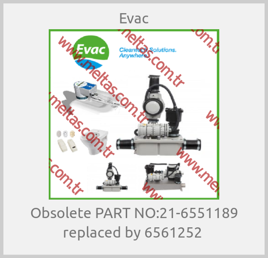 Evac-Obsolete PART NO:21-6551189 replaced by 6561252 