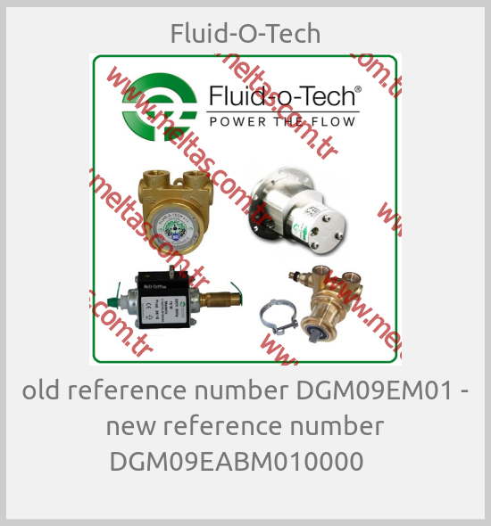 Fluid-O-Tech - old reference number DGM09EM01 - new reference number DGM09EABM010000   
