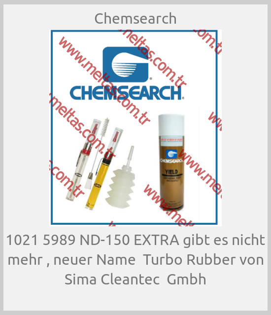 Chemsearch-1021 5989 ND-150 EXTRA gibt es nicht mehr , neuer Name  Turbo Rubber von Sima Cleantec  Gmbh