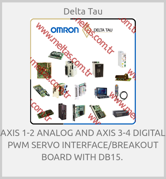 Delta Tau-AXIS 1-2 ANALOG AND AXIS 3-4 DIGITAL PWM SERVO INTERFACE/BREAKOUT BOARD WITH DB15. 