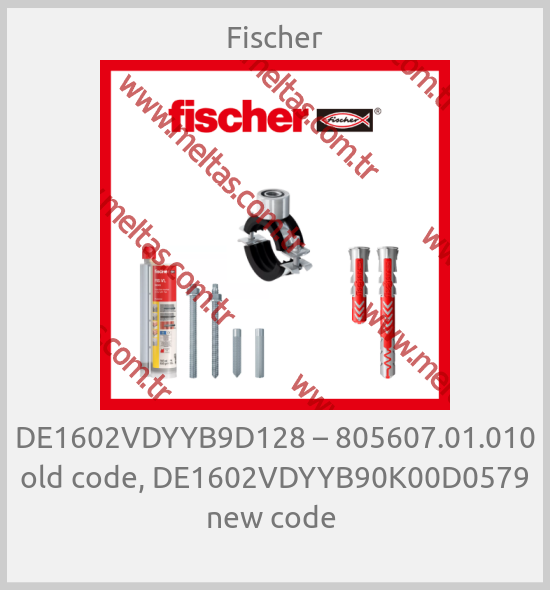 Fischer-DE1602VDYYB9D128 – 805607.01.010 old code, DE1602VDYYB90K00D0579 new code 